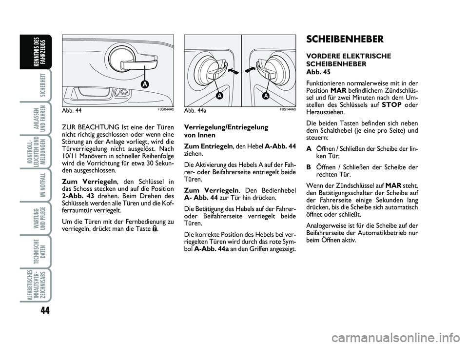 Abarth 500 2013  Betriebsanleitung (in German) 44
SICHERHEIT
ANLASSEN 
UND FAHREN
KONTROLL-
LEUCHTEN UND
MELDUNGEN
IM NOTFALL
WARTUNG 
UND PFLEGE
TECHNISCHE
DATEN
ALFABETISCHES
INHALTSVER-
ZEICHNISABS
KENNTNIS DES
FAHRZEUGS
SCHEIBENHEBER
VORDERE E