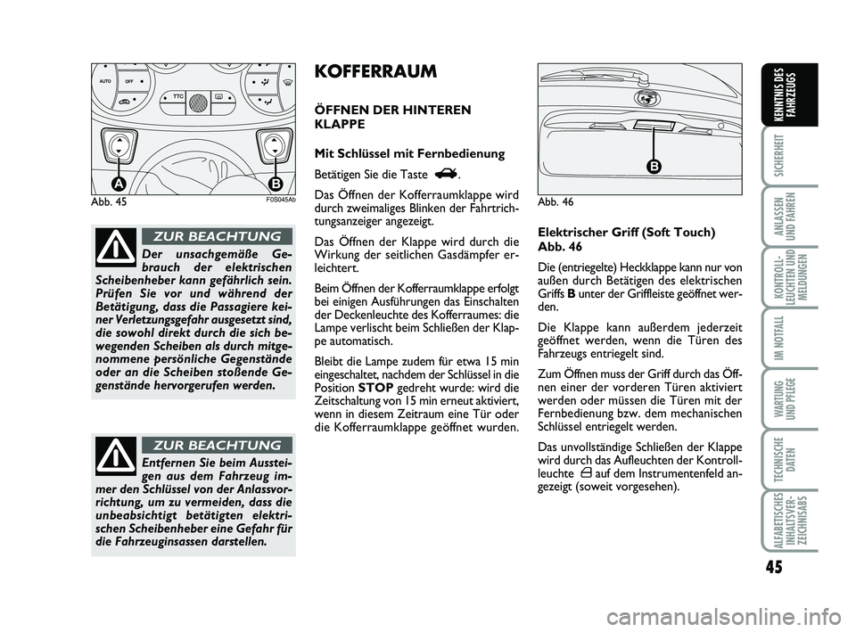 Abarth 500 2013  Betriebsanleitung (in German) 45
SICHERHEIT
ANLASSEN 
UND FAHREN
KONTROLL-
LEUCHTEN UND
MELDUNGEN
IM NOTFALL
WARTUNG 
UND PFLEGE
TECHNISCHE
DATEN
ALFABETISCHES
INHALTSVER-
ZEICHNISABS
KENNTNIS DES
FAHRZEUGS
Abb. 45
TTC
AB
F0S045Ab