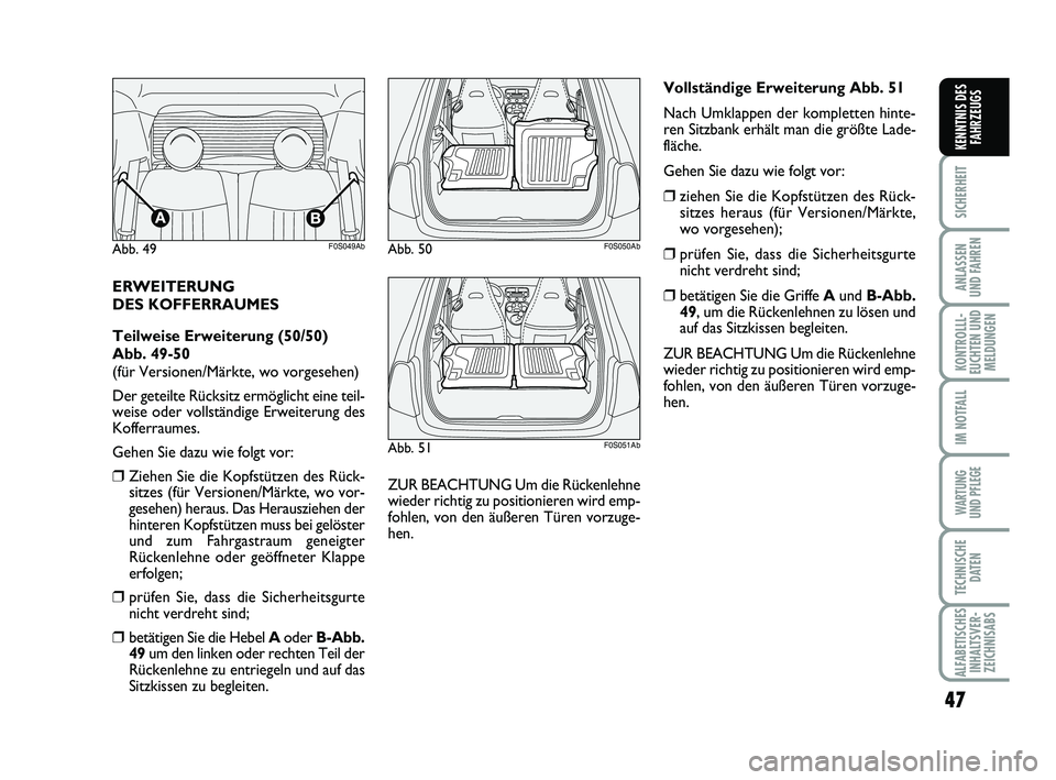 Abarth 500 2013  Betriebsanleitung (in German) 47
SICHERHEIT
ANLASSEN 
UND FAHREN
KONTROLLL-
EUCHTEN UND
MELDUNGEN
IM NOTFALL
WARTUNG 
UND PFLEGE
TECHNISCHE
DATEN
ALFABETISCHES
INHALTSVER-
ZEICHNISABS
KENNTNIS DES
FAHRZEUGS
ERWEITERUNG 
DES KOFFER