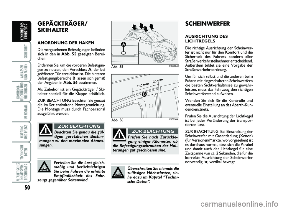 Abarth 500 2013  Betriebsanleitung (in German) 50
SICHERHEIT
ANLASSEN 
UND FAHREN
KONTROLL-
LEUCHTEN UND
MELDUNGEN
IM NOTFALL
WARTUNG 
UND PFLEGE 
TECHNISCHE
DATEN
ALFABETISCHES
INHALTSVER-
ZEICHNISABS
KENNTNIS DES
FAHRZEUGS
SCHEINWERFER
AUSRICHTU