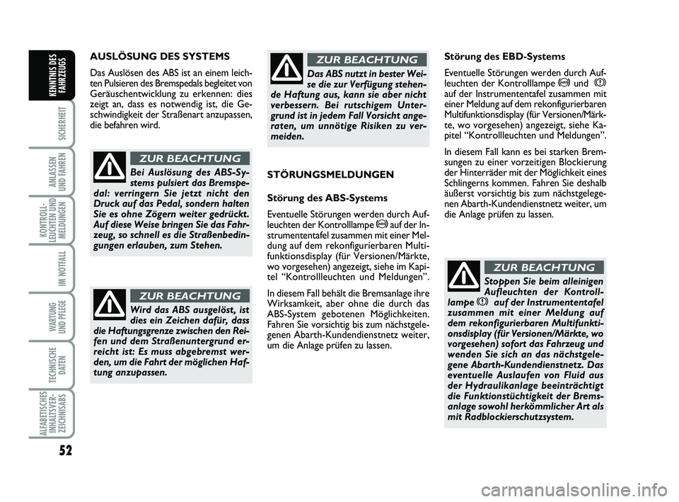 Abarth 500 2013  Betriebsanleitung (in German) 52
SICHERHEIT
ANLASSEN 
UND FAHREN
KONTROLL-
LEUCHTEN UND
MELDUNGEN
IM NOTFALL
WARTUNG 
UND PFLEGE 
TECHNISCHE
DATEN
ALFABETISCHES
INHALTSVER-
ZEICHNISABS
KENNTNIS DES
FAHRZEUGS
AUSLÖSUNG DES SYSTEMS
