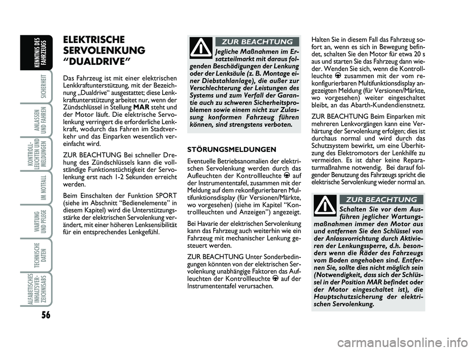 Abarth 500 2013  Betriebsanleitung (in German) 56
SICHERHEIT
ANLASSEN 
UND FAHREN
KONTROLL-
LEUCHTEN UND
MELDUNGEN
IM NOTFALL
WARTUNG 
UND PFLEGE 
TECHNISCHE
DATEN
ALFABETISCHES
INHALTSVER-
ZEICHNISABS
KENNTNIS DES
FAHRZEUGS
STÖRUNGSMELDUNGEN
Eve
