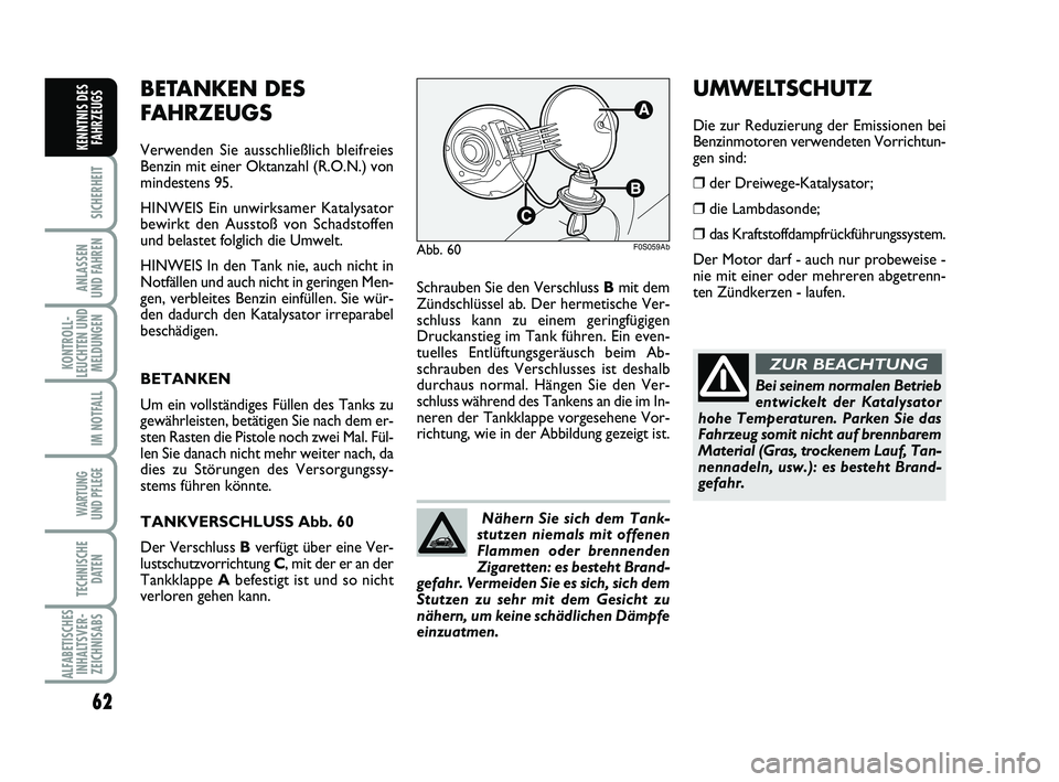Abarth 500 2013  Betriebsanleitung (in German) 62
SICHERHEIT
ANLASSEN 
UND FAHREN
KONTROLL-
LEUCHTEN UND
MELDUNGEN
IM NOTFALL
WARTUNG 
UND PFLEGE 
TECHNISCHE
DATEN
ALFABETISCHES
INHALTSVER-
ZEICHNISABS
KENNTNIS DES
FAHRZEUGS
Schrauben Sie den Vers
