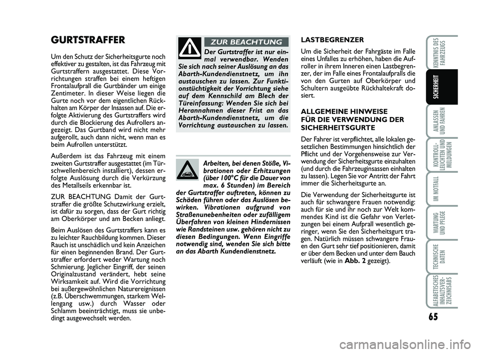 Abarth 500 2013  Betriebsanleitung (in German) 65
ANLASSEN 
UND FAHREN
KONTROLL-
LEUCHTEN UND
MELDUNGEN
IM NOTFALL
WARTUNG 
UND PFLEGE
TECHNISCHE
DATEN
ALFABETISCHES
INHALTSVER-
ZEICHNISABS
KENNTNIS DES
FAHRZEUGS
SICHERHEIT
GURTSTRAFFER
Um den Sch