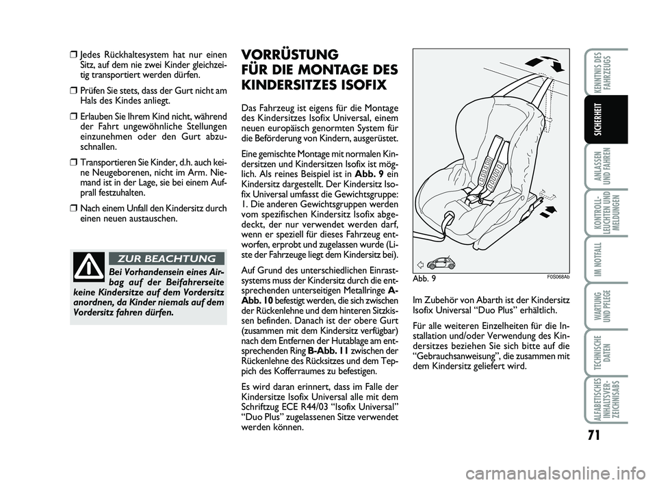 Abarth 500 2013  Betriebsanleitung (in German) 71
ANLASSEN 
UND FAHREN
KONTROLL-
LEUCHTEN UND
MELDUNGEN
IM NOTFALL
WARTUNG 
UND PFLEGE
TECHNISCHE
DATEN
ALFABETISCHES
INHALTSVER-
ZEICHNISABS
KENNTNIS DES
FAHRZEUGS
SICHERHEIT
❒Jedes Rückhaltesyst