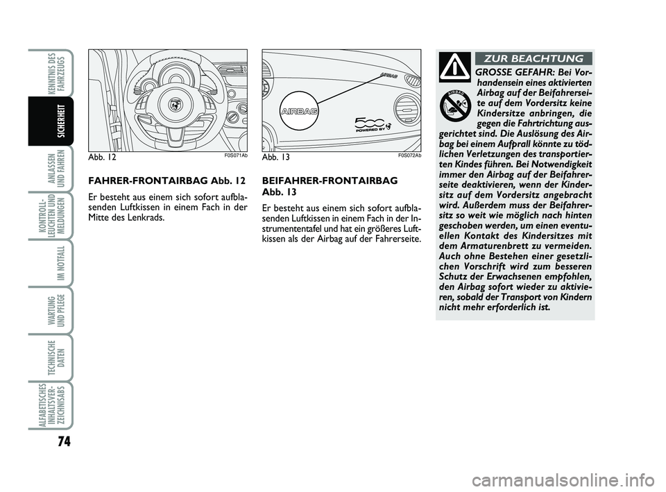 Abarth 500 2013  Betriebsanleitung (in German) 74
ANLASSEN 
UND FAHREN
KONTROLL-
LEUCHTEN UND
MELDUNGEN
IM NOTFALL
WARTUNG 
UND PFLEGE 
TECHNISCHE
DATEN
ALFABETISCHES
INHALTSVER-
ZEICHNISABS
KENNTNIS DES
FAHRZEUGS
SICHERHEIT
GROSSE GEFAHR: Bei Vor