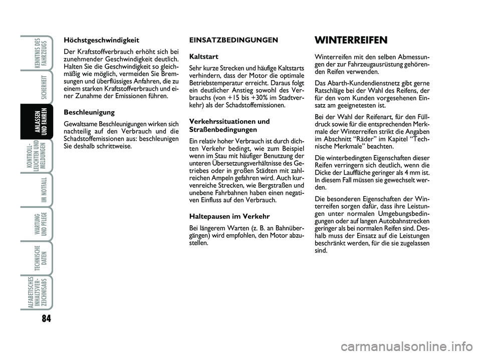 Abarth 500 2013  Betriebsanleitung (in German) EINSATZBEDINGUNGEN
Kaltstart
Sehr kurze Strecken und häufige Kaltstarts
verhindern, dass der Motor die optimale
Betriebstemperatur erreicht. Daraus folgt
ein deutlicher Anstieg sowohl des Ver-
brauch