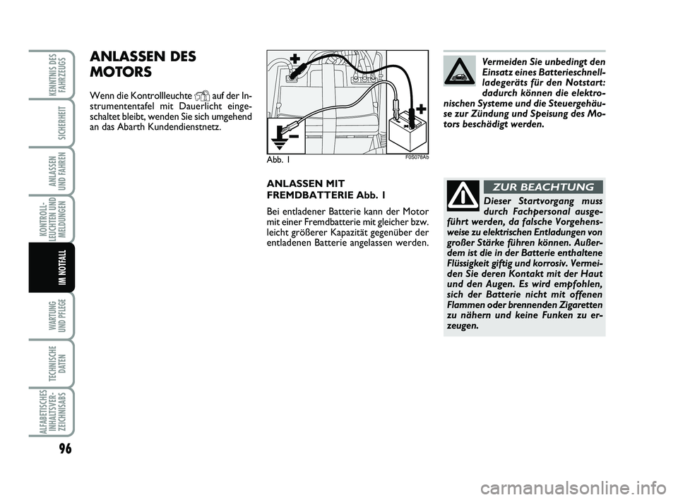 Abarth 500 2013  Betriebsanleitung (in German) ANLASSEN MIT
FREMDBATTERIE Abb. 1
Bei entladener Batterie kann der Motor
mit einer Fremdbatterie mit gleicher bzw.
leicht größerer Kapazität gegenüber der
entladenen Batterie angelassen werden.
AN