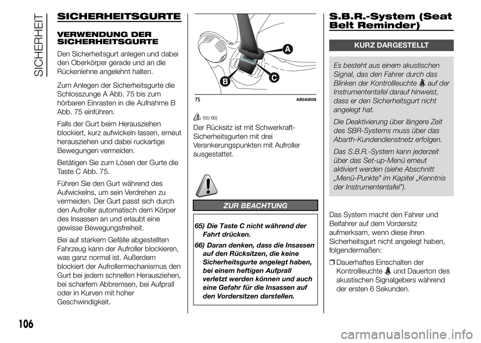 Abarth 500 2015  Betriebsanleitung (in German) SICHERHEITSGURTE
VERWENDUNG DER
SICHERHEITSGURTE
Den Sicherheitsgurt anlegen und dabei
den Oberkörper gerade und an die
Rückenlehne angelehnt halten.
Zum Anlegen der Sicherheitsgurte die
Schlosszung