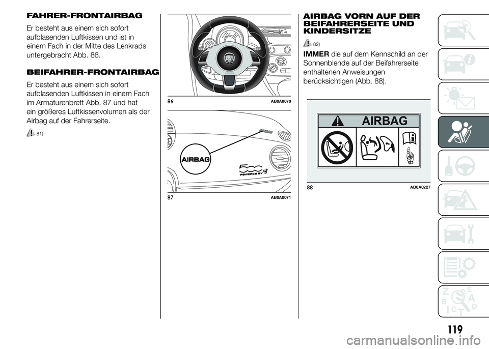 Abarth 500 2015  Betriebsanleitung (in German) AIRBAG VORN AUF DER
BEIFAHRERSEITE UND
KINDERSITZE
82)
IMMERdie auf dem Kennschild an der
Sonnenblende auf der Beifahrerseite
enthaltenen Anweisungen
berücksichtigen (Abb. 88).
86AB0A0070
87AB0A0071
