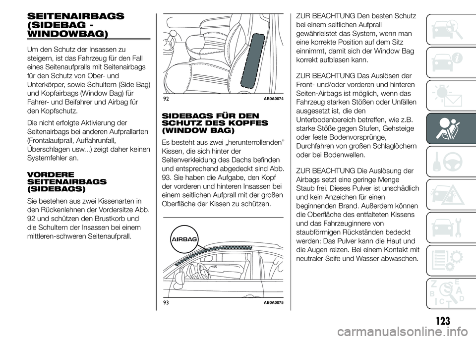 Abarth 500 2015  Betriebsanleitung (in German) SEITENAIRBAGS
(SIDEBAG -
WINDOWBAG)
Um den Schutz der Insassen zu
steigern, ist das Fahrzeug für den Fall
eines Seitenaufpralls mit Seitenairbags
für den Schutz von Ober- und
Unterkörper, sowie Sch