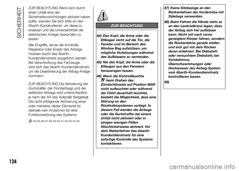 Abarth 500 2015  Betriebsanleitung (in German) ZUR BEACHTUNG Wenn sich durch
einen Unfall eine der
Sicherheitsvorrichtungen aktiviert haben
sollte, wenden Sie sich bitte an den
Abarth-Kundendienst, um diese zu
ersetzen und die Unversehrtheit der
e