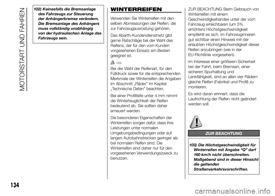 Abarth 500 2015  Betriebsanleitung (in German) 102) Keinesfalls die Bremsanlage
des Fahrzeugs zur Steuerung
der Anhängerbremse verändern.
Die Bremsanlage des Anhängers
muss vollständig unabhängig
von der hydraulischen Anlage des
Fahrzeugs sei