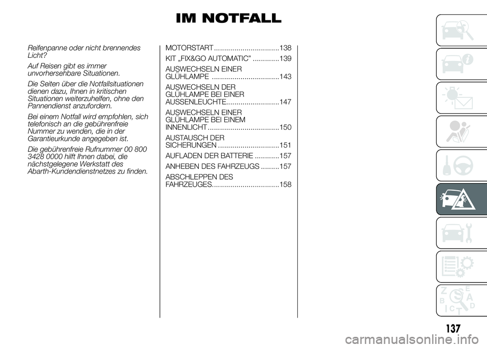 Abarth 500 2015  Betriebsanleitung (in German) IM NOTFALL
Reifenpanne oder nicht brennendes
Licht?
Auf Reisen gibt es immer
unvorhersehbare Situationen.
Die Seiten über die Notfallsituationen
dienen dazu, Ihnen in kritischen
Situationen weiterzuh