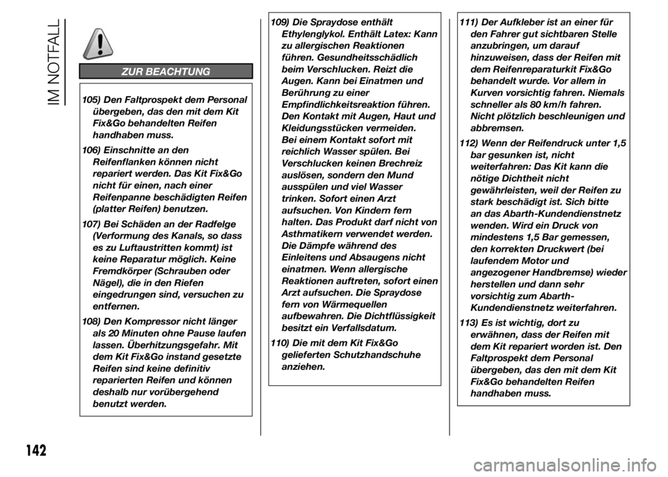 Abarth 500 2015  Betriebsanleitung (in German) ZUR BEACHTUNG
105) Den Faltprospekt dem Personal
übergeben, das den mit dem Kit
Fix&Go behandelten Reifen
handhaben muss.
106) Einschnitte an den
Reifenflanken können nicht
repariert werden. Das Kit