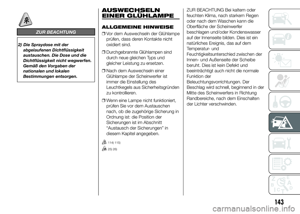 Abarth 500 2015  Betriebsanleitung (in German) ZUR BEACHTUNG
2) Die Spraydose mit der
abgelaufenen Dichtflüssigkeit
austauschen. Die Dose und die
Dichtflüssigkeit nicht wegwerfen.
Gemäß den Vorgaben der
nationalen und lokalen
Bestimmungen ents