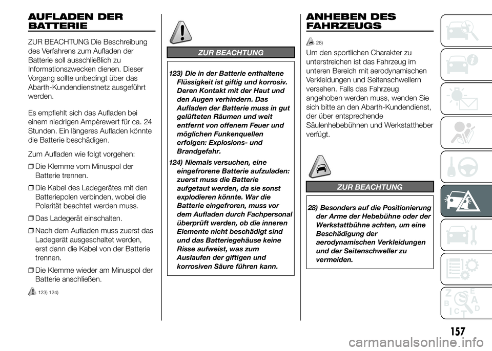 Abarth 500 2015  Betriebsanleitung (in German) AUFLADEN DER
BATTERIE
ZUR BEACHTUNG Die Beschreibung
des Verfahrens zum Aufladen der
Batterie soll ausschließlich zu
Informationszwecken dienen. Dieser
Vorgang sollte unbedingt über das
Abarth-Kunde