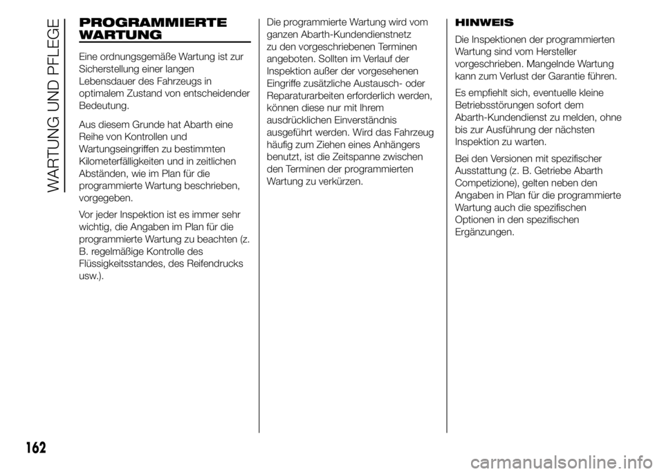 Abarth 500 2015  Betriebsanleitung (in German) PROGRAMMIERTE
WARTUNG
Eine ordnungsgemäße Wartung ist zur
Sicherstellung einer langen
Lebensdauer des Fahrzeugs in
optimalem Zustand von entscheidender
Bedeutung.
Aus diesem Grunde hat Abarth eine
R