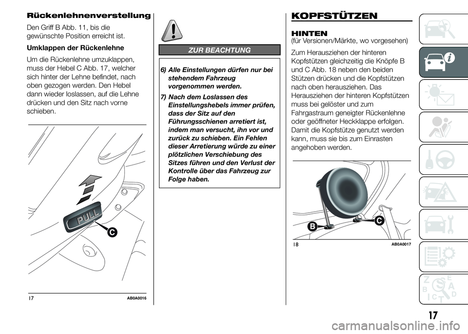 Abarth 500 2015 Betriebsanleitung (in German) Rückenlehnenverstellung
Den Griff B Abb. 11, bis die
gewünschte Position erreicht ist.
Umklappen der Rückenlehne
Um die Rückenlehne umzuklappen,
muss der Hebel C Abb. 17, welcher
sich hinter der L Abarth 500 2015 Betriebsanleitung (in German) Rückenlehnenverstellung
Den Griff B Abb. 11, bis die
gewünschte Position erreicht ist.
Umklappen der Rückenlehne
Um die Rückenlehne umzuklappen,
muss der Hebel C Abb. 17, welcher
sich hinter der L