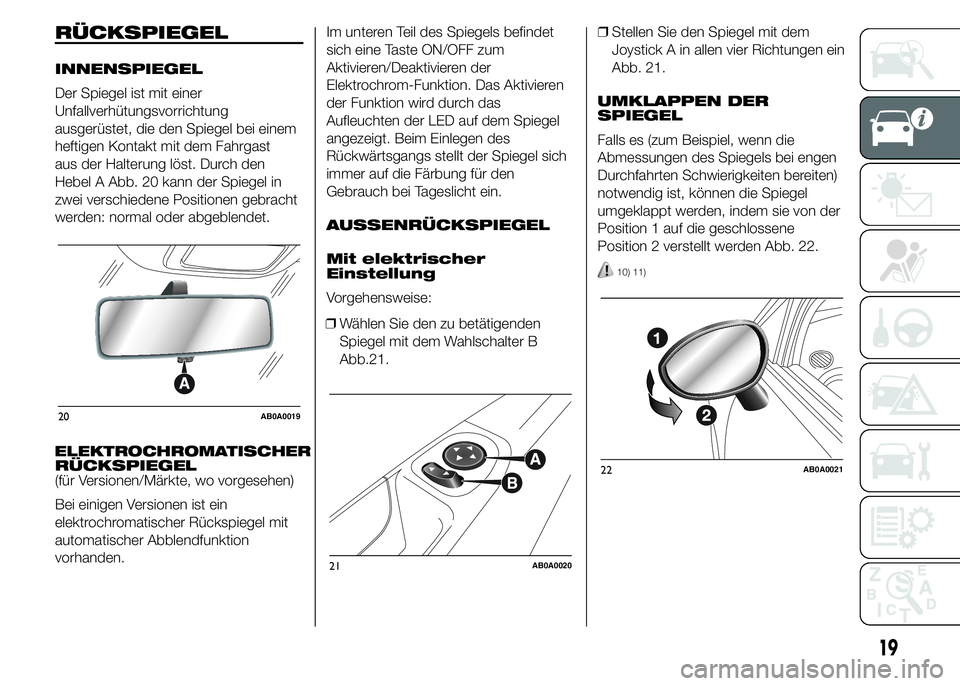 Abarth 500 2015 Betriebsanleitung (in German) RÜCKSPIEGEL
INNENSPIEGEL
Der Spiegel ist mit einer
Unfallverhütungsvorrichtung
ausgerüstet, die den Spiegel bei einem
heftigen Kontakt mit dem Fahrgast
aus der Halterung löst. Durch den
Hebel A Ab Abarth 500 2015 Betriebsanleitung (in German) RÜCKSPIEGEL
INNENSPIEGEL
Der Spiegel ist mit einer
Unfallverhütungsvorrichtung
ausgerüstet, die den Spiegel bei einem
heftigen Kontakt mit dem Fahrgast
aus der Halterung löst. Durch den
Hebel A Ab