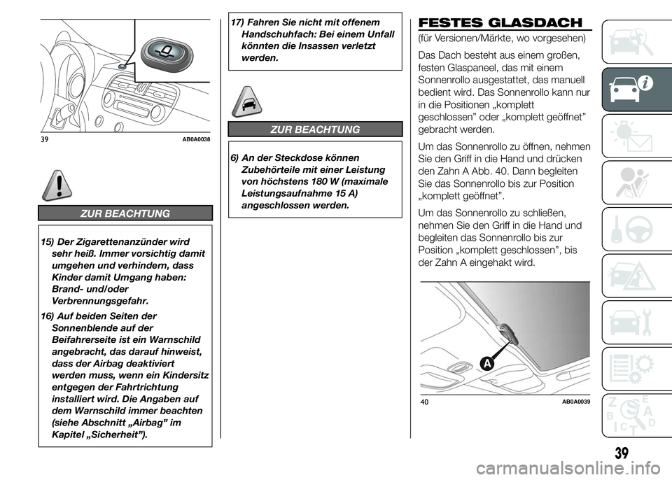 Abarth 500 2015  Betriebsanleitung (in German) ZUR BEACHTUNG
15) Der Zigarettenanzünder wird
sehr heiß. Immer vorsichtig damit
umgehen und verhindern, dass
Kinder damit Umgang haben:
Brand- und/oder
Verbrennungsgefahr.
16) Auf beiden Seiten der
