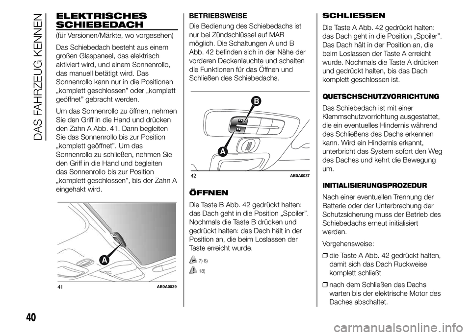 Abarth 500 2015  Betriebsanleitung (in German) ELEKTRISCHES
SCHIEBEDACH
(für Versionen/Märkte, wo vorgesehen)
Das Schiebedach besteht aus einem
großen Glaspaneel, das elektrisch
aktiviert wird, und einem Sonnenrollo,
das manuell betätigt wird.