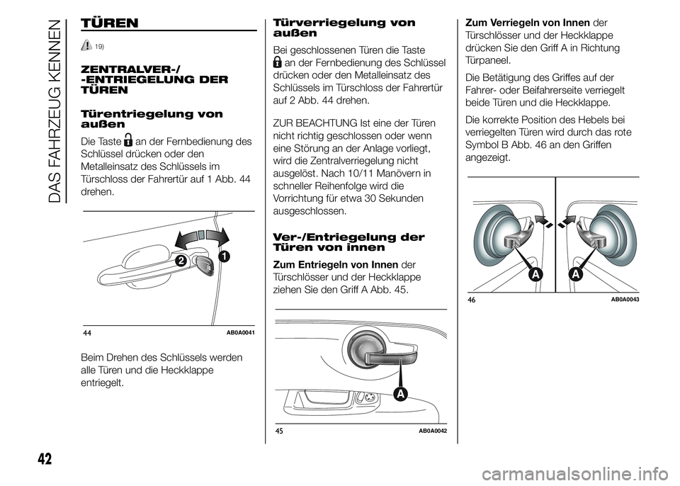 Abarth 500 2015  Betriebsanleitung (in German) TÜREN
19)
ZENTRALVER-/
-ENTRIEGELUNG DER
TÜREN
Türentriegelung von
außen
Die Taste
an der Fernbedienung des
Schlüssel drücken oder den
Metalleinsatz des Schlüssels im
Türschloss der Fahrertür
