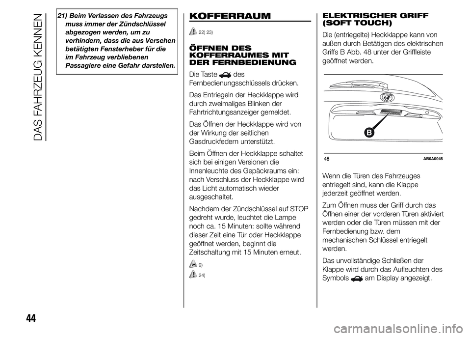 Abarth 500 2015  Betriebsanleitung (in German) 21) Beim Verlassen des Fahrzeugs
muss immer der Zündschlüssel
abgezogen werden, um zu
verhindern, dass die aus Versehen
betätigten Fensterheber für die
im Fahrzeug verbliebenen
Passagiere eine Gef