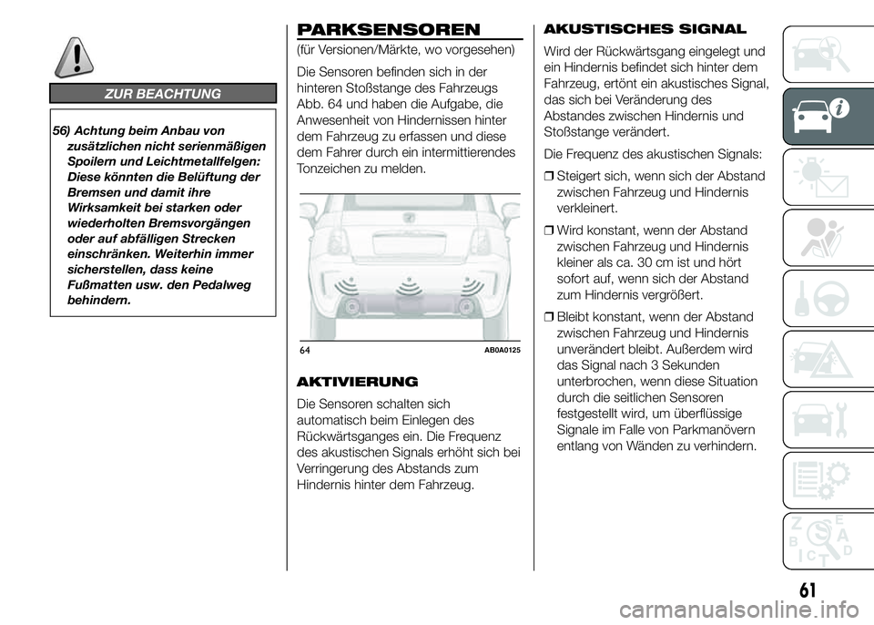 Abarth 500 2016  Betriebsanleitung (in German) ZUR BEACHTUNG
56) Achtung beim Anbau von
zusätzlichen nicht serienmäßigen
Spoilern und Leichtmetallfelgen:
Diese könnten die Belüftung der
Bremsen und damit ihre
Wirksamkeit bei starken oder
wied