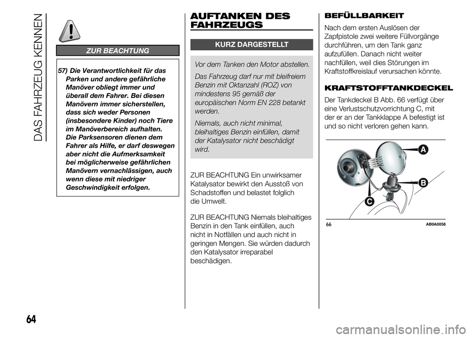 Abarth 500 2016  Betriebsanleitung (in German) ZUR BEACHTUNG
57) Die Verantwortlichkeit für das
Parken und andere gefährliche
Manöver obliegt immer und
überall dem Fahrer. Bei diesen
Manövern immer sicherstellen,
dass sich weder Personen
(ins