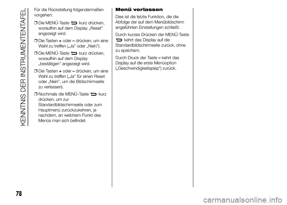Abarth 500 2015  Betriebsanleitung (in German) ❒Die MENÜ-Tastekurz drücken,
woraufhin auf dem Display „Reset”
angezeigt wird.
❒Die Tasten+oder–drücken, um eine
Wahl zu treffen („Ja” oder „Nein”).
❒Die MENÜ-Taste
kurz drück
