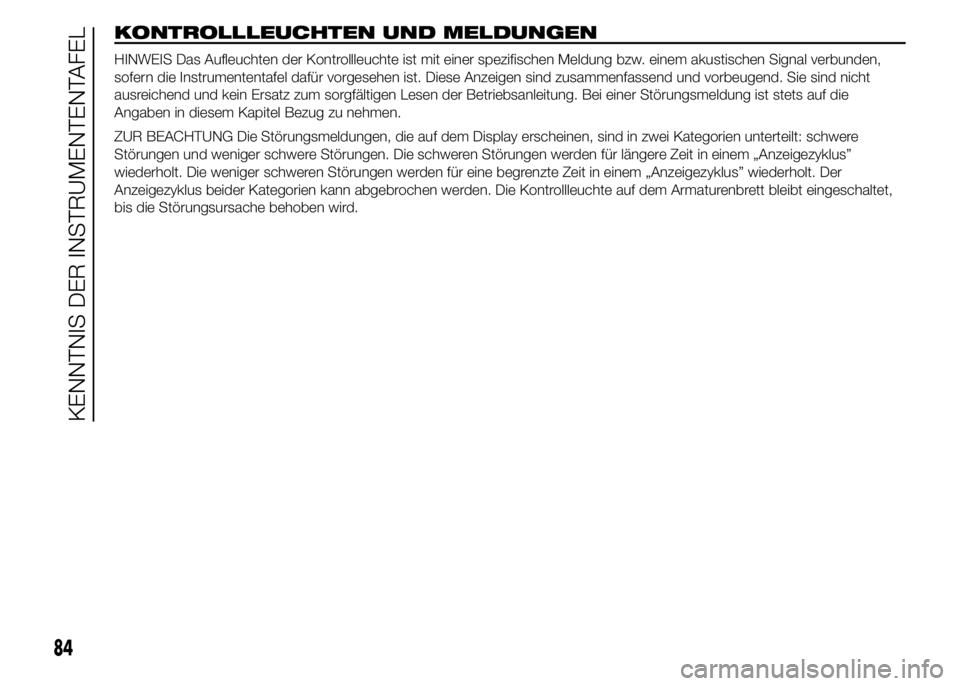 Abarth 500 2015  Betriebsanleitung (in German) KONTROLLLEUCHTEN UND MELDUNGEN
HINWEIS Das Aufleuchten der Kontrollleuchte ist mit einer spezifischen Meldung bzw. einem akustischen Signal verbunden,
sofern die Instrumententafel dafür vorgesehen is