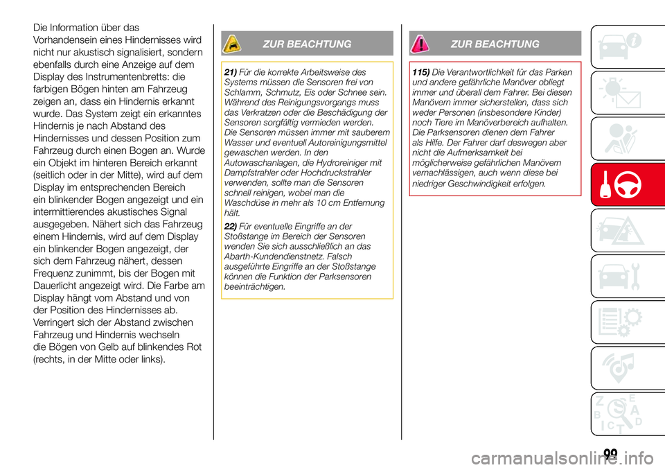 Abarth 500 2017  Betriebsanleitung (in German) Die Information über das
Vorhandensein eines Hindernisses wird
nicht nur akustisch signalisiert, sondern
ebenfalls durch eine Anzeige auf dem
Display des Instrumentenbretts: die
farbigen Bögen hinte