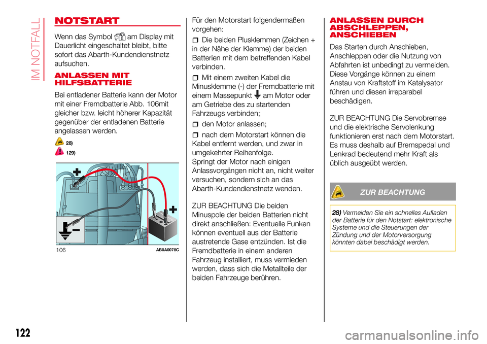 Abarth 500 2017  Betriebsanleitung (in German) NOTSTART
Wenn das Symbolam Display mit
Dauerlicht eingeschaltet bleibt, bitte
sofort das Abarth-Kundendienstnetz
aufsuchen.
ANLASSEN MIT
HILFSBATTERIE
Bei entladener Batterie kann der Motor
mit einer 