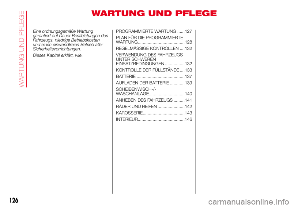 Abarth 500 2017  Betriebsanleitung (in German) WARTUNG UND PFLEGE
Eine ordnungsgemäße Wartung
garantiert auf Dauer Bestleistungen des
Fahrzeugs, niedrige Betriebskosten
und einen einwandfreien Betrieb aller
Sicherheitsvorrichtungen.
Dieses Kapit