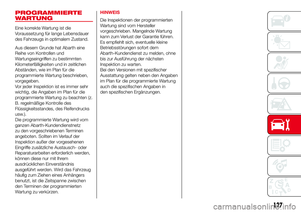 Abarth 500 2017  Betriebsanleitung (in German) PROGRAMMIERTE
WARTUNG
Eine korrekte Wartung ist die
Voraussetzung für lange Lebensdauer
des Fahrzeugs in optimalem Zustand.
Aus diesem Grunde hat Abarth eine
Reihe von Kontrollen und
Wartungseingriff