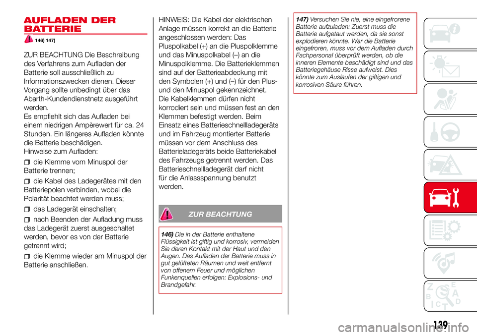 Abarth 500 2017  Betriebsanleitung (in German) AUFLADEN DER
BATTERIE
146) 147)
ZUR BEACHTUNG Die Beschreibung
des Verfahrens zum Aufladen der
Batterie soll ausschließlich zu
Informationszwecken dienen. Dieser
Vorgang sollte unbedingt über das
Ab