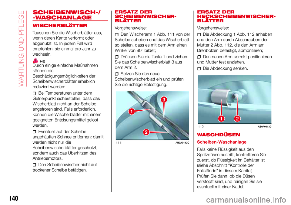 Abarth 500 2017  Betriebsanleitung (in German) SCHEIBENWISCH-/
-WASCHANLAGE
WISCHERBLÄTTER
Tauschen Sie die Wischerblätter aus,
wenn deren Kante verformt oder
abgenutzt ist. In jedem Fall wird
empfohlen, sie einmal pro Jahr zu
wechseln.
148)Durc