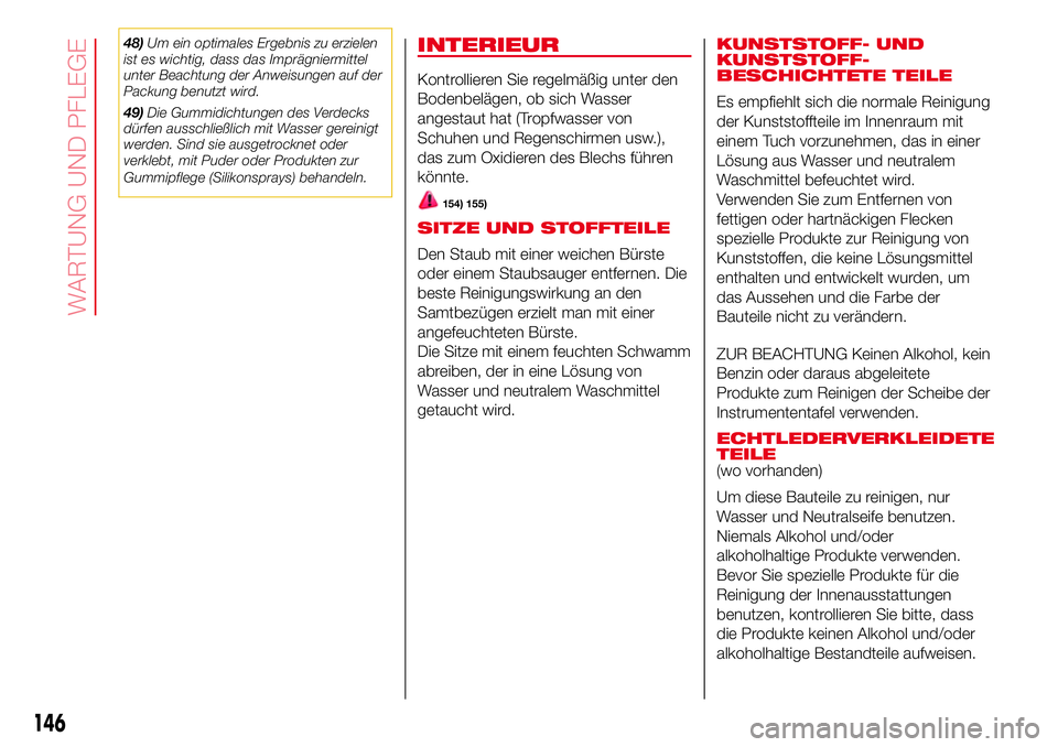 Abarth 500 2017  Betriebsanleitung (in German) 48)Um ein optimales Ergebnis zu erzielen
ist es wichtig, dass das Imprägniermittel
unter Beachtung der Anweisungen auf der
Packung benutzt wird.
49)Die Gummidichtungen des Verdecks
dürfen ausschlie