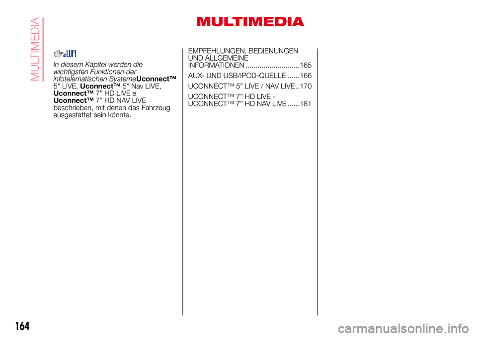 Abarth 500 2017  Betriebsanleitung (in German) MULTIMEDIA
In diesem Kapitel werden die
wichtigsten Funktionen der
infotelematischen SystemeUconnect™
5" LIVE,Uconnect™5" Nav LIVE,
Uconnect™7” HD LIVE e
Uconnect™7” HD NAV LIVE
be