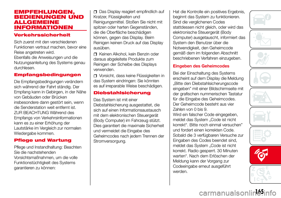 Abarth 500 2017  Betriebsanleitung (in German) EMPFEHLUNGEN,
BEDIENUNGEN UND
ALLGEMEINE
INFORMATIONEN
Verkehrssicherheit
Sich zuerst mit den verschiedenen
Funktionen vertraut machen, bevor eine
Reise angetreten wird.
Ebenfalls die Anweisungen und 