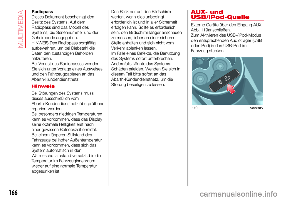 Abarth 500 2017  Betriebsanleitung (in German) Radiopass
Dieses Dokument bescheinigt den
Besitz des Systems. Auf dem
Radiopass sind das Modell des
Systems, die Seriennummer und der
Geheimcode angegeben.
HINWEIS Den Radiopass sorgfältig
aufbewahre