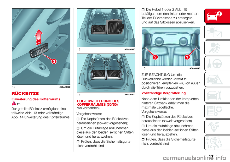 Abarth 500 2017  Betriebsanleitung (in German) RÜCKSITZE
Erweiterung des Kofferraums
11)
Der geteilte Rücksitz ermöglicht eine
teilweise Abb. 13 oder vollständige
Abb. 14 Erweiterung des Kofferraumes.TEIL-ERWEITERUNG DES
KOFFERRAUMES (50/50)
(