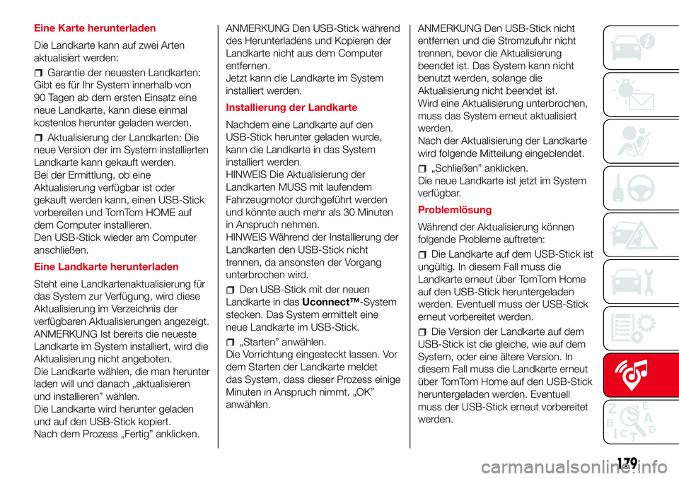 Abarth 500 2017  Betriebsanleitung (in German) Eine Karte herunterladen
Die Landkarte kann auf zwei Arten
aktualisiert werden:
Garantie der neuesten Landkarten:
Gibt es für Ihr System innerhalb von
90 Tagen ab dem ersten Einsatz eine
neue Landkar