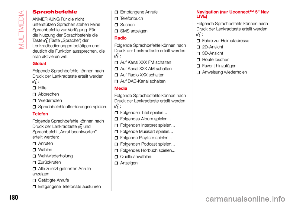 Abarth 500 2017  Betriebsanleitung (in German) Sprachbefehle
ANMERKUNG Für die nicht
unterstützen Sprachen stehen keine
Sprachbefehle zur Verfügung. Für
die Nutzung der Sprachbefehle die
Taste
(Taste „Sprache”) der
Lenkradbedienungen betä