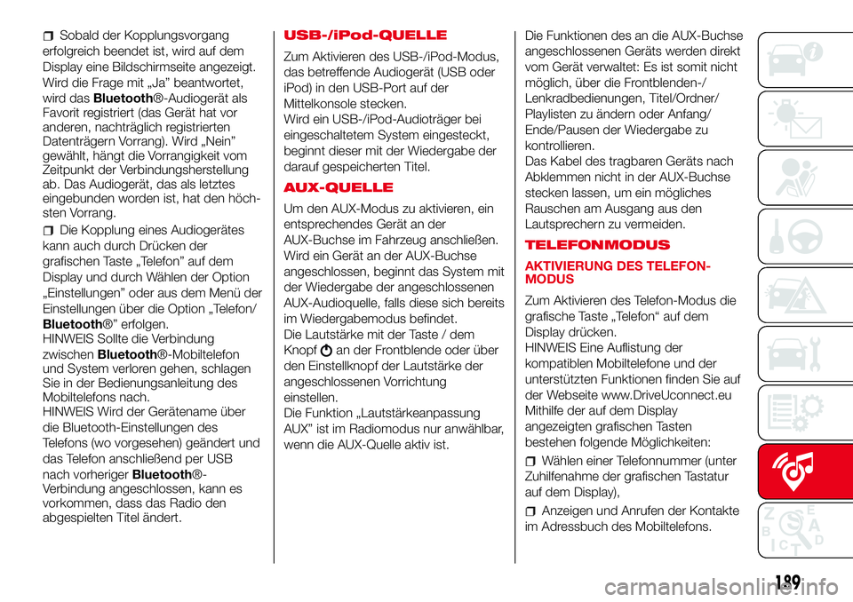 Abarth 500 2017  Betriebsanleitung (in German) Sobald der Kopplungsvorgang
erfolgreich beendet ist, wird auf dem
Display eine Bildschirmseite angezeigt.
Wird die Frage mit „Ja” beantwortet,
wird dasBluetooth®-Audiogerät als
Favorit registrie