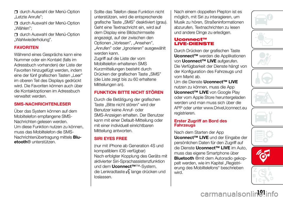 Abarth 500 2017  Betriebsanleitung (in German) durch Auswahl der Menü-Option
„Letzte Anrufe”;
durch Auswahl der Menü-Option
„Wählen”;
durch Auswahl der Menü-Option
„Wahlwiederholung”.
FAVORITEN
Während eines Gesprächs kann eine
N