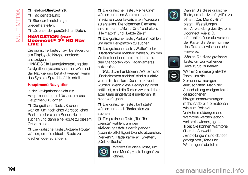 Abarth 500 2017  Betriebsanleitung (in German) Telefon/Bluetooth®;
Radioeinstellung;
Standardeinstellungen
wiederherstellen;
Löschen der persönlichen Daten.
NAVIGATION (nur
Uconnect™ 7" HD Nav
LIVE )
Die grafische Taste „Nav” betätig