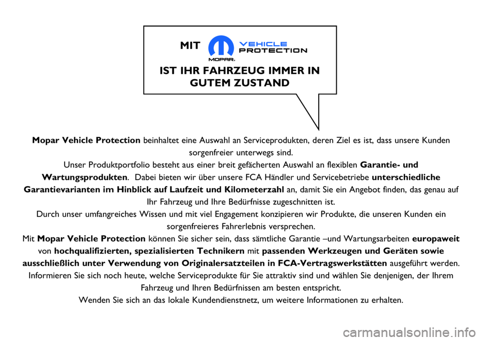 Abarth 500 2017  Betriebsanleitung (in German) Mopar Vehicle Protectionbeinhaltet eine Auswahl an Serviceprodukten, deren Ziel es ist, dass unsere Kunden
sorgenfreier unterwegs sind.
Unser Produktportfolio besteht aus einer breit gefächerten Ausw