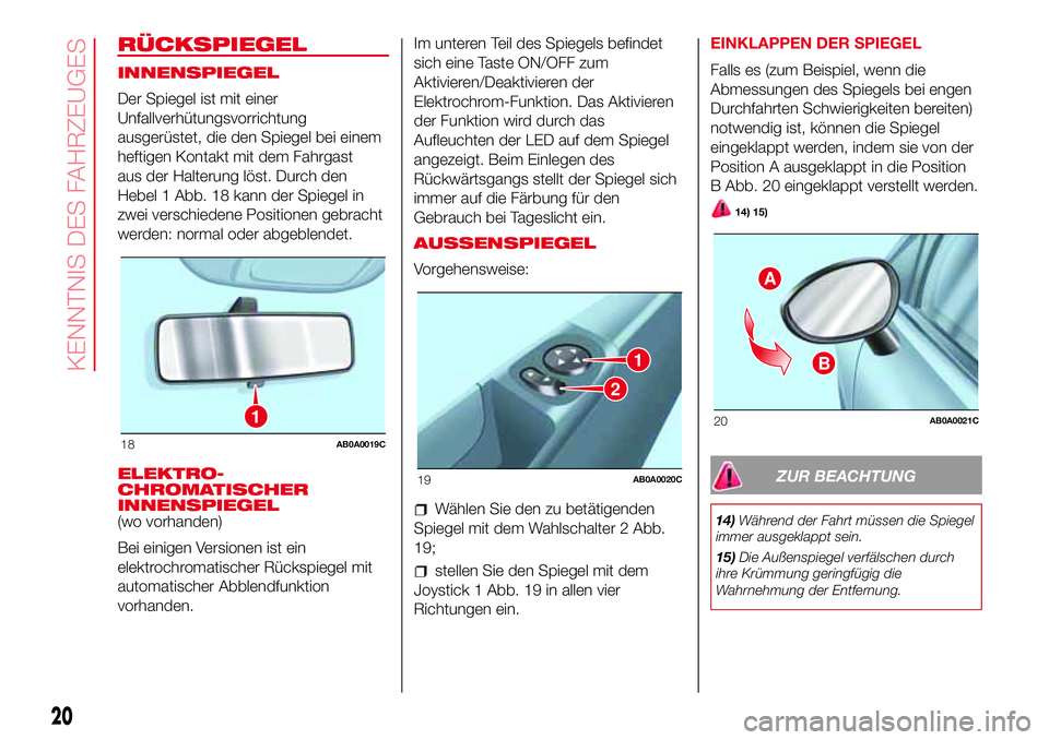 Abarth 500 2017  Betriebsanleitung (in German) RÜCKSPIEGEL
INNENSPIEGEL
Der Spiegel ist mit einer
Unfallverhütungsvorrichtung
ausgerüstet, die den Spiegel bei einem
heftigen Kontakt mit dem Fahrgast
aus der Halterung löst. Durch den
Hebel 1 Ab